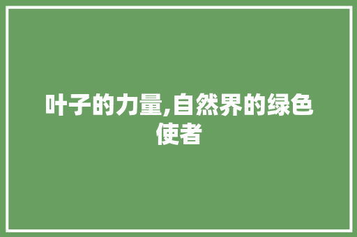 叶子的力量,自然界的绿色使者