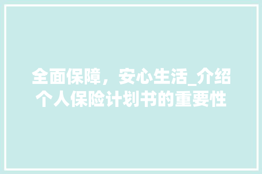 全面保障，安心生活_介绍个人保险计划书的重要性