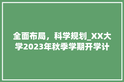 全面布局，科学规划_XX大学2023年秋季学期开学计划