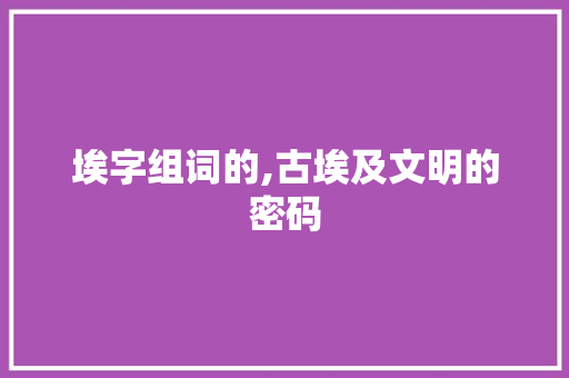 埃字组词的,古埃及文明的密码