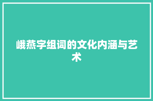 峨燕字组词的文化内涵与艺术