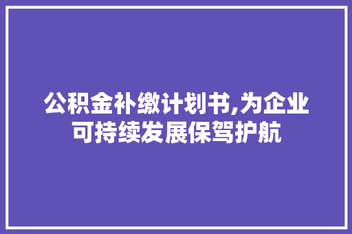 公积金补缴计划书,为企业可持续发展保驾护航