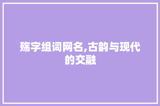 殇字组词网名,古韵与现代的交融