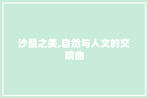 沙叠之美,自然与人文的交响曲