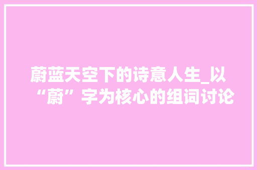 蔚蓝天空下的诗意人生_以“蔚”字为核心的组词讨论