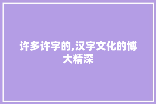 许多许字的,汉字文化的博大精深