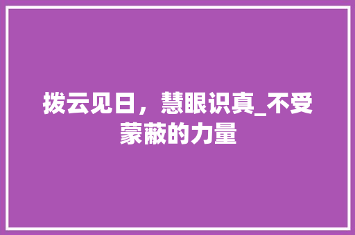 拨云见日，慧眼识真_不受蒙蔽的力量