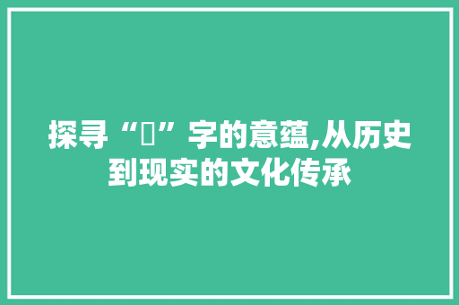探寻“埼”字的意蕴,从历史到现实的文化传承