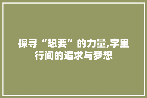 探寻“想要”的力量,字里行间的追求与梦想