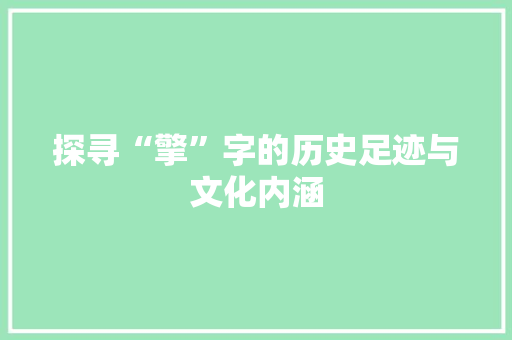 探寻“擎”字的历史足迹与文化内涵