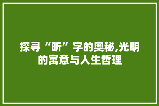 探寻“昕”字的奥秘,光明的寓意与人生哲理