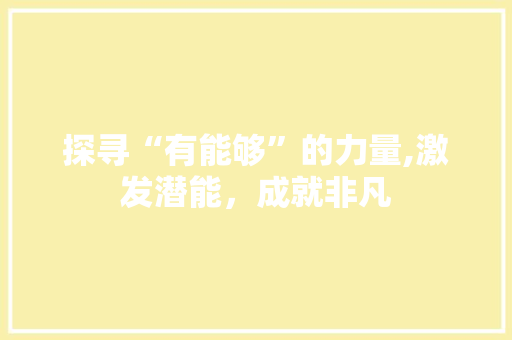 探寻“有能够”的力量,激发潜能，成就非凡