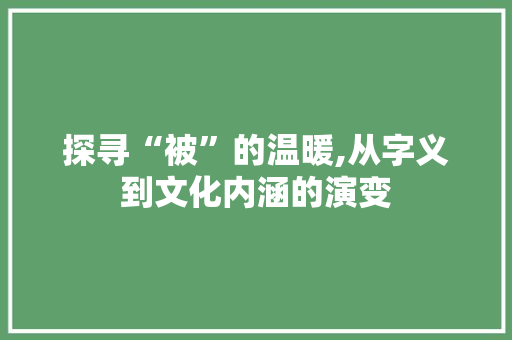 探寻“被”的温暖,从字义到文化内涵的演变