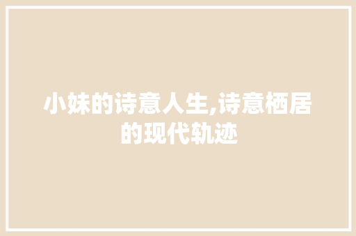 小妹的诗意人生,诗意栖居的现代轨迹