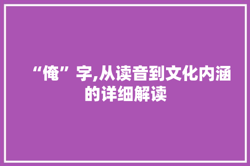 “俺”字,从读音到文化内涵的详细解读