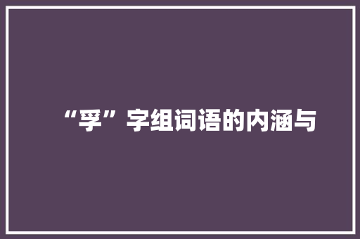 “孚”字组词语的内涵与