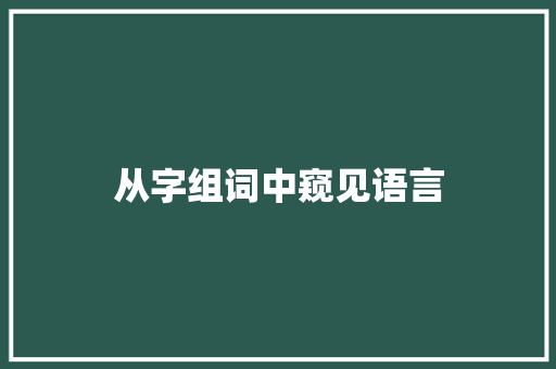 从字组词中窥见语言