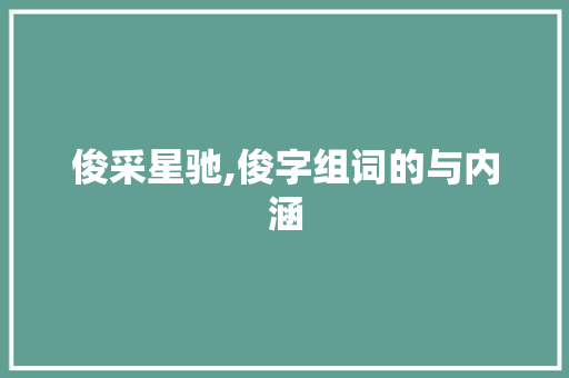 俊采星驰,俊字组词的与内涵