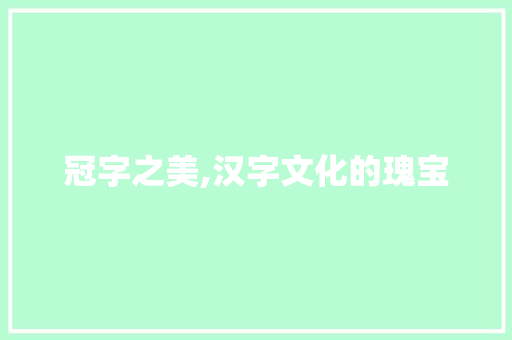 冠字之美,汉字文化的瑰宝