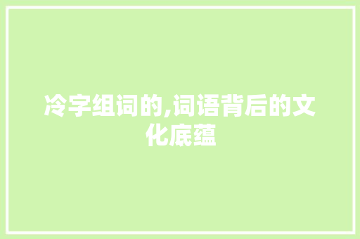 冷字组词的,词语背后的文化底蕴