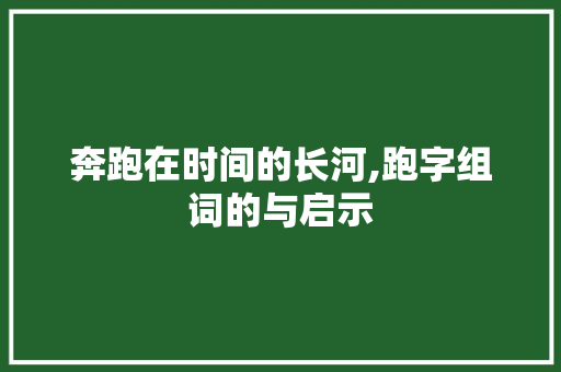 奔跑在时间的长河,跑字组词的与启示