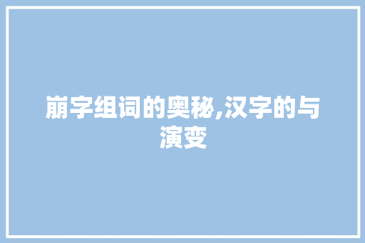 崩字组词的奥秘,汉字的与演变