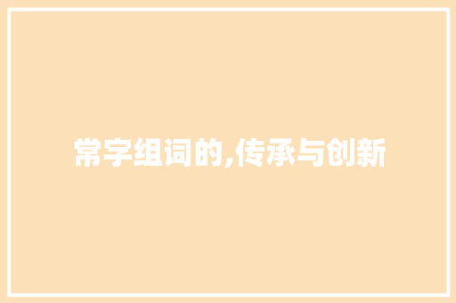 常字组词的,传承与创新