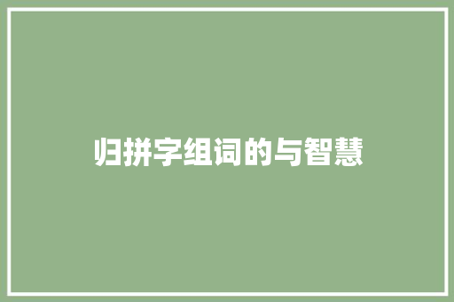 归拼字组词的与智慧