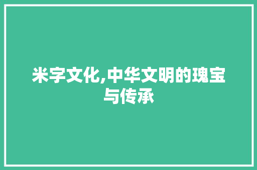 米字文化,中华文明的瑰宝与传承