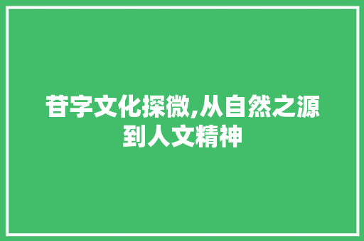 苷字文化探微,从自然之源到人文精神