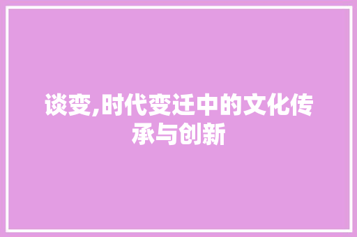 谈变,时代变迁中的文化传承与创新