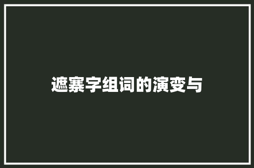 遮寨字组词的演变与 工作总结