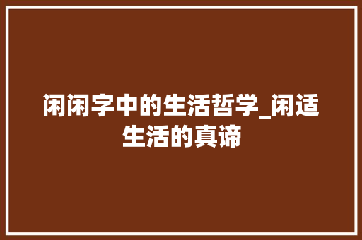 闲闲字中的生活哲学_闲适生活的真谛