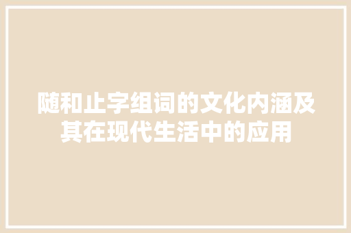 随和止字组词的文化内涵及其在现代生活中的应用