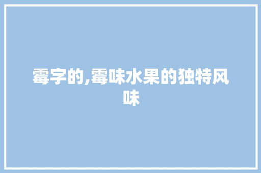 霉字的,霉味水果的独特风味