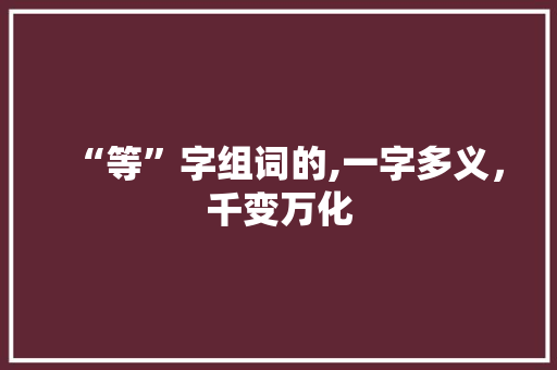 “等”字组词的,一字多义，千变万化