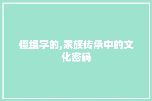 侄组字的,家族传承中的文化密码
