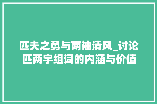 匹夫之勇与两袖清风_讨论匹两字组词的内涵与价值
