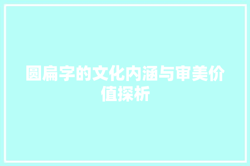 圆扁字的文化内涵与审美价值探析