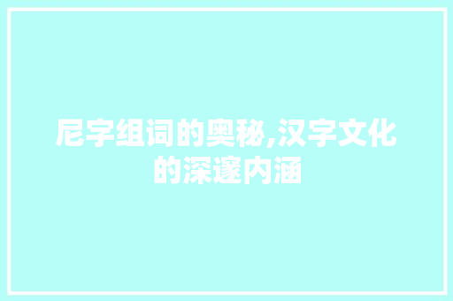 尼字组词的奥秘,汉字文化的深邃内涵