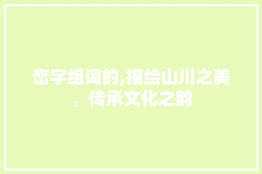 峦字组词的,描绘山川之美，传承文化之韵