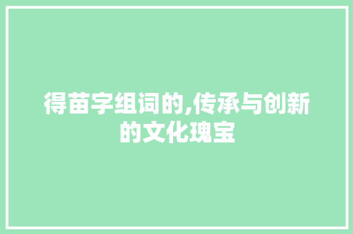 得苗字组词的,传承与创新的文化瑰宝