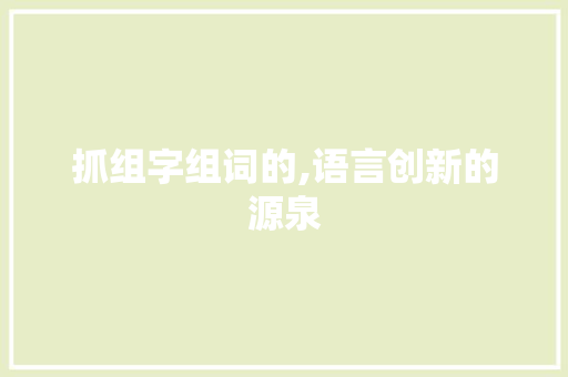 抓组字组词的,语言创新的源泉