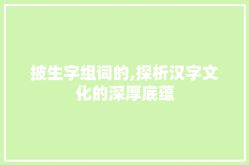 披生字组词的,探析汉字文化的深厚底蕴