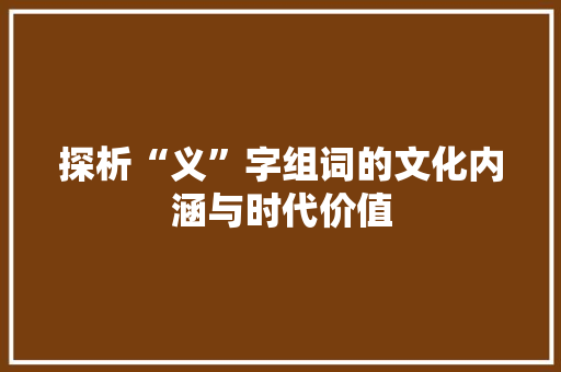 探析“义”字组词的文化内涵与时代价值