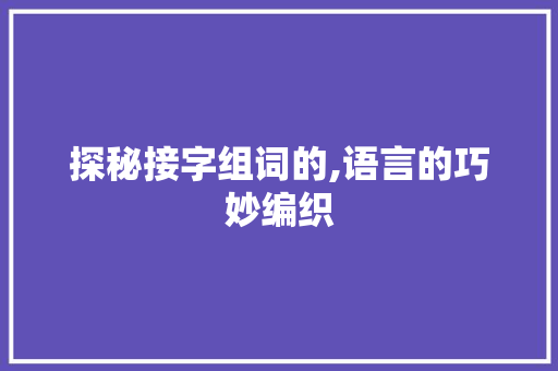 探秘接字组词的,语言的巧妙编织