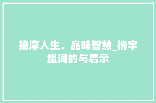 揣摩人生，品味智慧_揣字组词的与启示