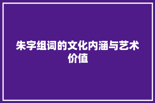 朱字组词的文化内涵与艺术价值