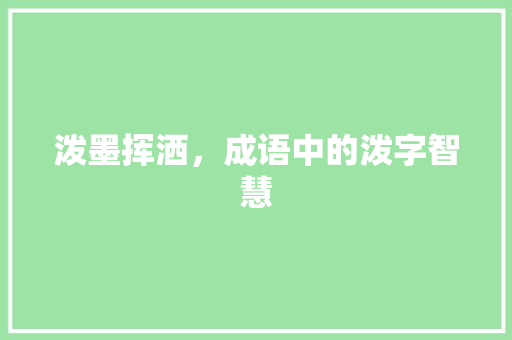泼墨挥洒，成语中的泼字智慧