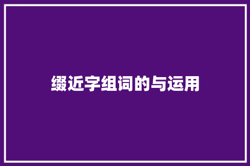 缀近字组词的与运用